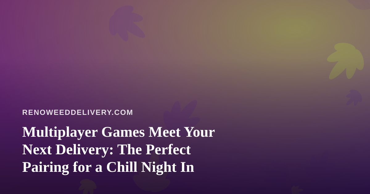 Multiplayer Games Meet Your Next Delivery: The Perfect Pairing for a Chill Night In