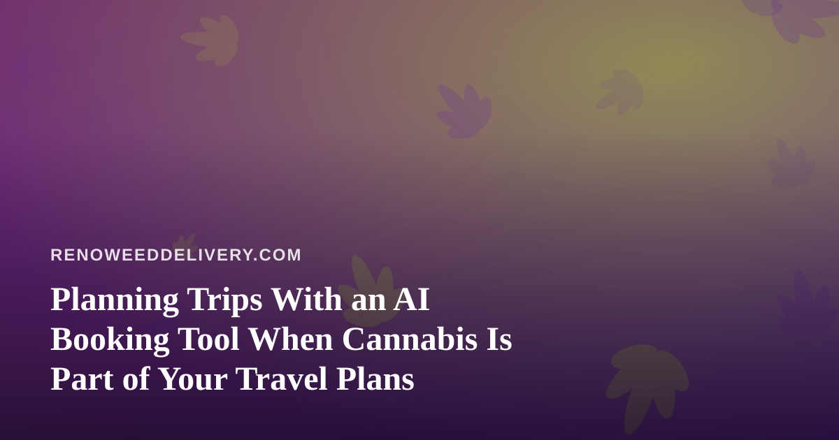 Planning Trips With an AI Booking Tool When Cannabis Is Part of Your Travel Plans
