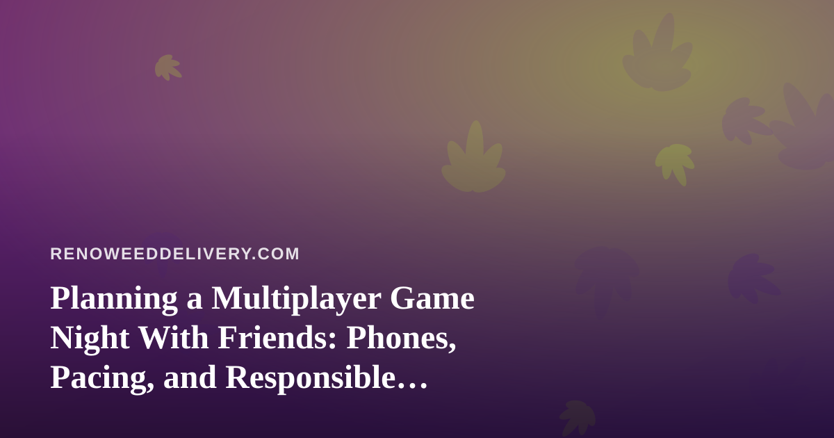 Planning a Multiplayer Game Night With Friends: Phones, Pacing, and Responsible Hosting