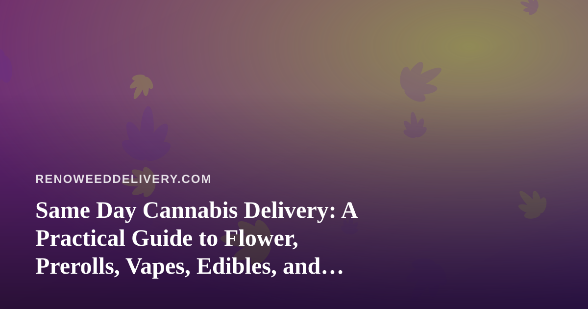 Same Day Cannabis Delivery: A Practical Guide to Flower, Prerolls, Vapes, Edibles, and Concentrates