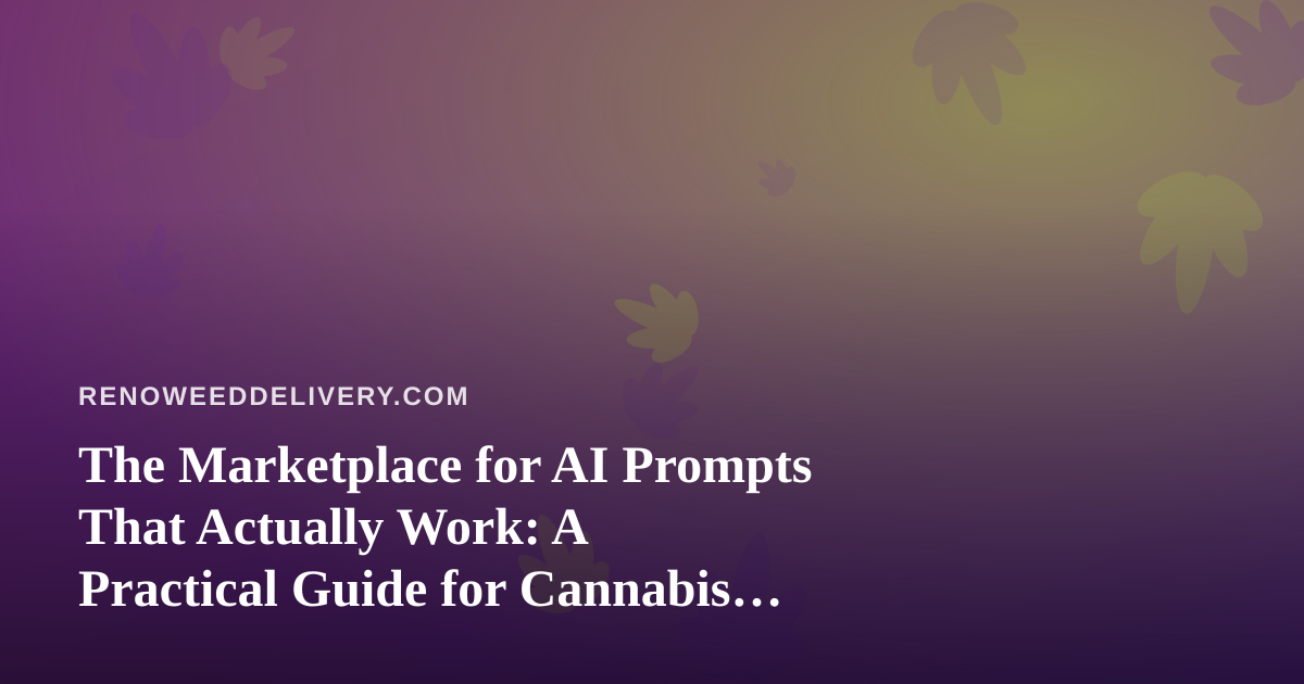 The Marketplace for AI Prompts That Actually Work: A Practical Guide for Cannabis Delivery Operators
